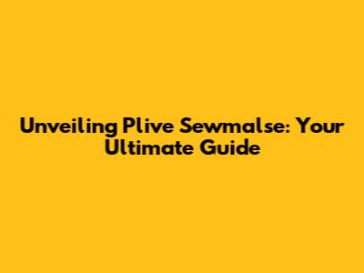 Unveiling Plive Sewmalse: Your Ultimate Guide