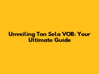 Unveiling Ton Sela VOB: Your Ultimate Guide
