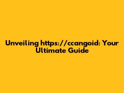 Unveiling https://ccangoid: Your Ultimate Guide