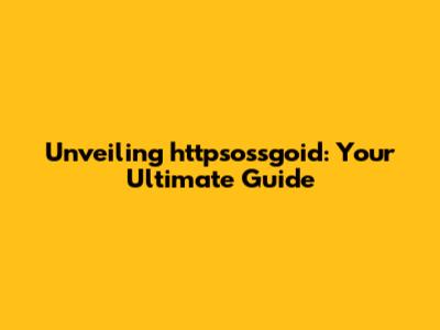Unveiling httpsossgoid: Your Ultimate Guide