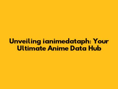 Unveiling ianimedataph: Your Ultimate Anime Data Hub