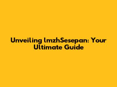 Unveiling lmzhSesepan: Your Ultimate Guide
