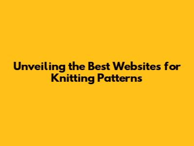Unveiling the Best Websites for Knitting Patterns