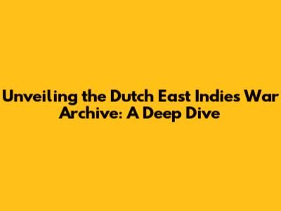 Unveiling the Dutch East Indies War Archive: A Deep Dive