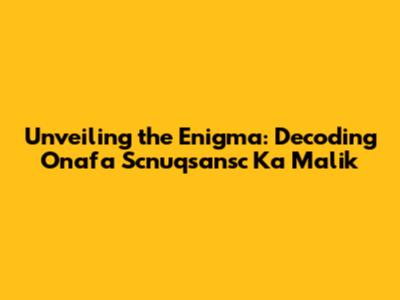 Unveiling the Enigma: Decoding 'Onafa Scnuqsansc Ka Malik'