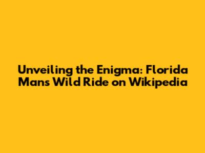 Unveiling the Enigma: Florida Man's Wild Ride on Wikipedia