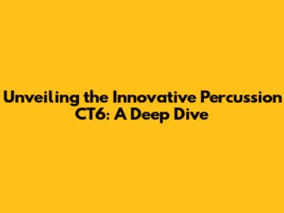 Unveiling the Innovative Percussion CT6: A Deep Dive