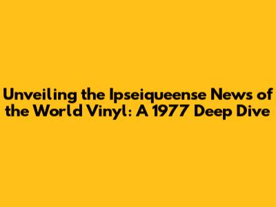 Unveiling the Ipseiqueense 'News of the World' Vinyl: A 1977 Deep Dive