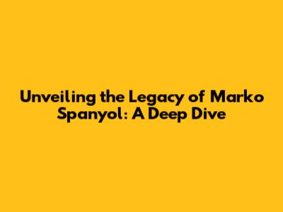 Unveiling the Legacy of Marko Spanyol: A Deep Dive