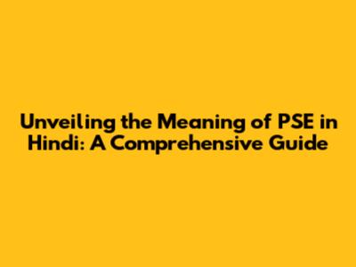 Unveiling the Meaning of 'PSE' in Hindi: A Comprehensive Guide