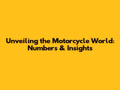 Unveiling the Motorcycle World: Numbers & Insights