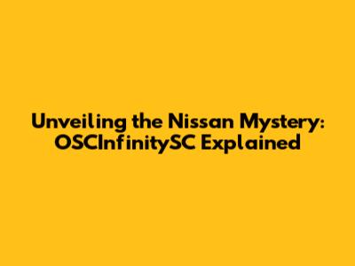 Unveiling the Nissan Mystery: OSCInfinitySC Explained
