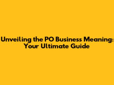 Unveiling the PO Business Meaning: Your Ultimate Guide