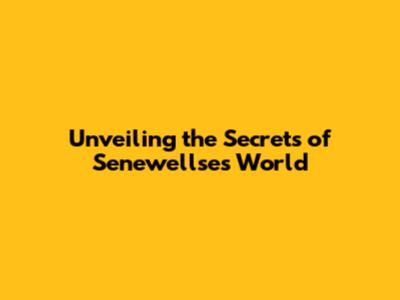 Unveiling the Secrets of Senewellse's World