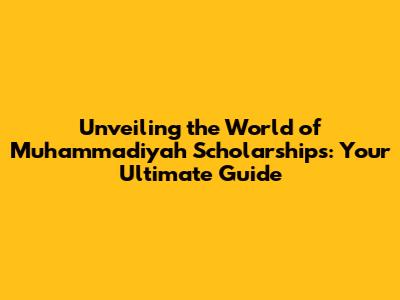 Unveiling the World of Muhammadiyah Scholarships: Your Ultimate Guide