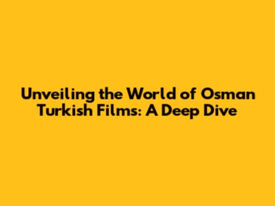 Unveiling the World of Osman Turkish Films: A Deep Dive