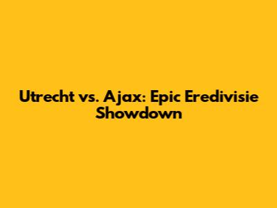 Utrecht vs. Ajax: Epic Eredivisie Showdown