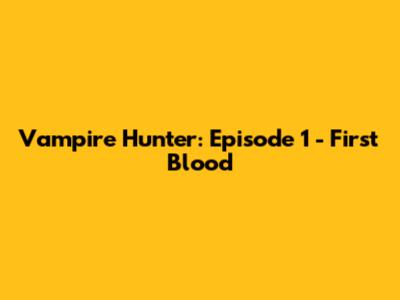 Vampire Hunter: Episode 1 - First Blood