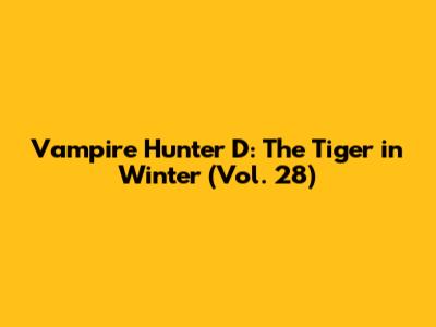 Vampire Hunter D: The Tiger in Winter (Vol. 28)