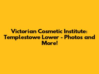 Victorian Cosmetic Institute: Templestowe Lower - Photos and More!
