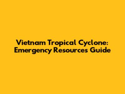 Vietnam Tropical Cyclone: Emergency Resources Guide