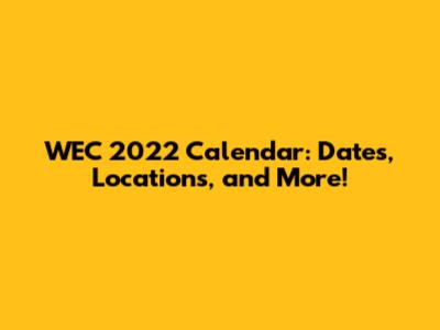 WEC 2022 Calendar: Dates, Locations, and More!