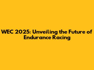 WEC 2025: Unveiling the Future of Endurance Racing