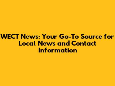 WECT News: Your Go-To Source for Local News and Contact Information