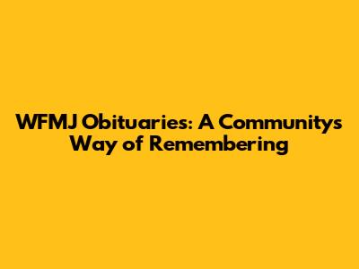 WFMJ Obituaries: A Community's Way of Remembering