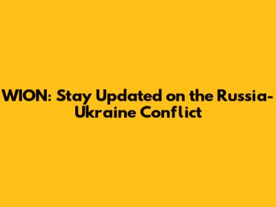 WION: Stay Updated on the Russia-Ukraine Conflict