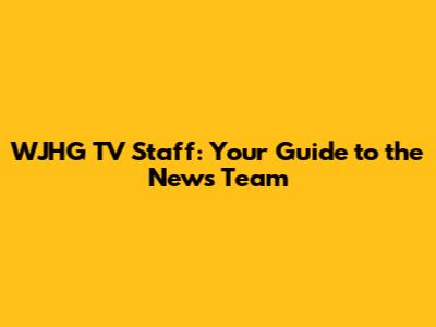 WJHG TV Staff: Your Guide to the News Team