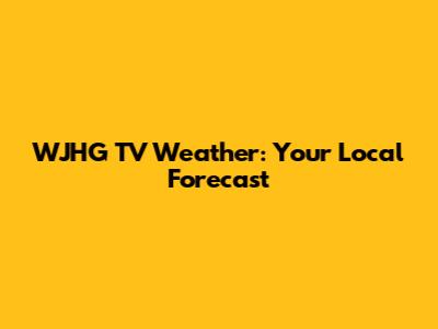 WJHG TV Weather: Your Local Forecast