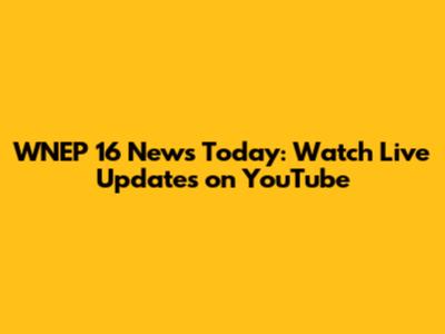 WNEP 16 News Today: Watch Live Updates on YouTube
