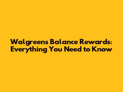 Walgreens Balance Rewards: Everything You Need to Know