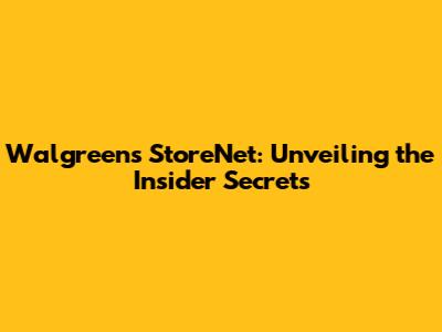 Walgreens StoreNet: Unveiling the Insider Secrets