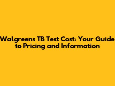 Walgreens TB Test Cost: Your Guide to Pricing and Information