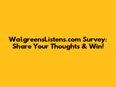 WalgreensListens.com Survey: Share Your Thoughts & Win!