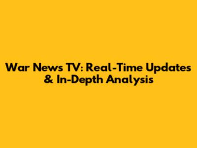 War News TV: Real-Time Updates & In-Depth Analysis