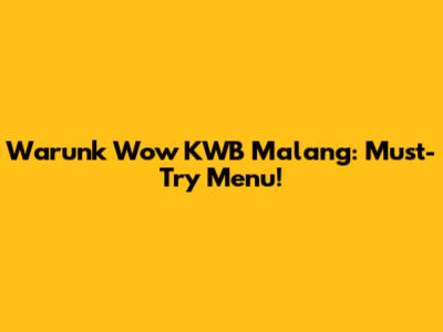 Warunk Wow KWB Malang: Must-Try Menu!