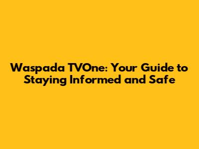 Waspada TVOne: Your Guide to Staying Informed and Safe