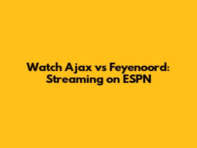 Watch Ajax vs Feyenoord: Streaming on ESPN