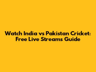Watch India vs Pakistan Cricket: Free Live Streams Guide