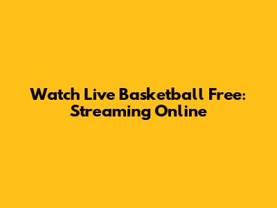 Watch Live Basketball Free: Streaming Online