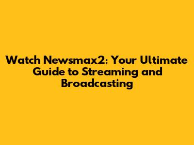 Watch Newsmax2: Your Ultimate Guide to Streaming and Broadcasting
