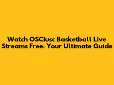 Watch OSCIusc Basketball Live Streams Free: Your Ultimate Guide