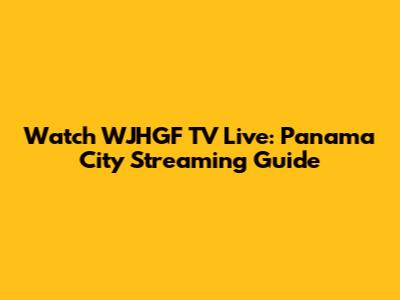 Watch WJHGF TV Live: Panama City Streaming Guide
