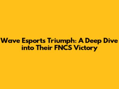 Wave Esports' Triumph: A Deep Dive into Their FNCS Victory