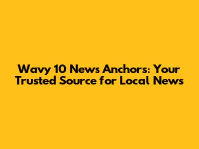 Wavy 10 News Anchors: Your Trusted Source for Local News