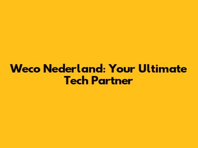 Weco Nederland: Your Ultimate Tech Partner