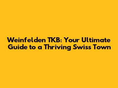 Weinfelden TKB: Your Ultimate Guide to a Thriving Swiss Town